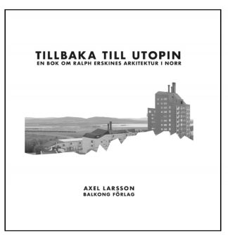 Tillbaka till utopin - en bok om Ralph Erskines arkitektur i norr